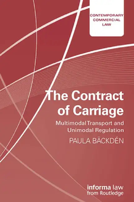 The Contract of Carriage: Multimodal Transport and Unimodal Regulation by Paula Bäckdén