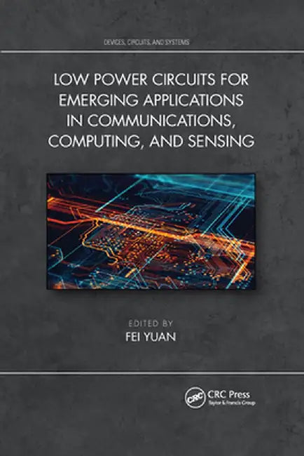Low Power Circuits for Emerging Applications in Communications, Computing, and Sensing by Fei Yuan