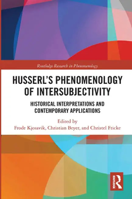 Husserl's Phenomenology of Intersubjectivity: Historical Interpretations and Contemporary Applications by Frode Kjosavik