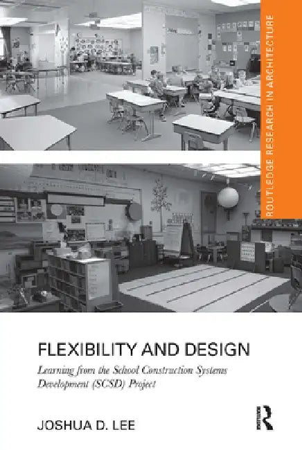Flexibility and Design: Learning from the School Construction Systems Development (Scsd) Project by Joshua D. Lee