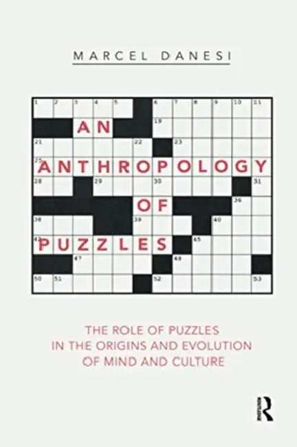An Anthropology of Puzzles: The Role of Puzzles in the Origins and Evolution of Mind and Culture by Marcel Danesi