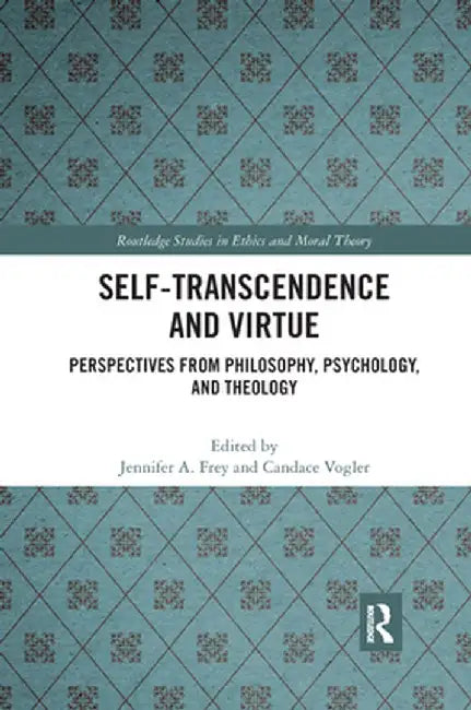 Self-Transcendence and Virtue: Perspectives from Philosophy, Psychology, and Theology by Candace Vogler
