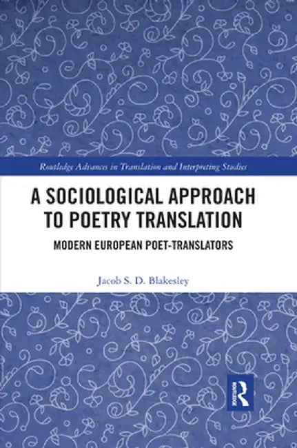 A Sociological Approach to Poetry Translation: Modern European Poet-Translators by Jacob S. D. Blakesley