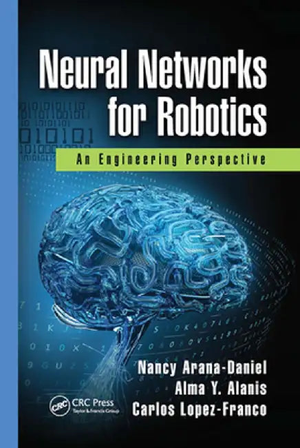Neural Networks for Robotics: An Engineering Perspective by Nancy Arana-Daniel