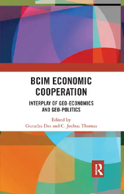 Bcim Economic Cooperation: Interplay of Geo-Economics and Geo-Politics by Gurudas Das