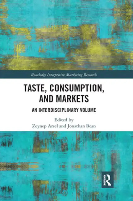 Taste, Consumption and Markets: An Interdisciplinary Volume by Zeynep Arsel