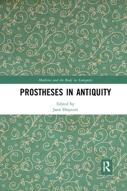Prostheses in Antiquity by Jane Draycott