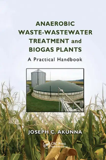 Anaerobic Waste-Wastewater Treatment and Biogas Plants: A Practical Handbook by Joseph Chukwuemek Akunna