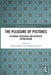 The Pleasure of Pictures: Pictorial Experience and Aesthetic Appreciation by Jérôme Pelletier