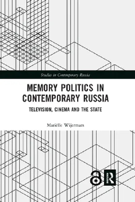 Memory Politics in Contemporary Russia: Television, Cinema and the State by Mariëlle Wijermars