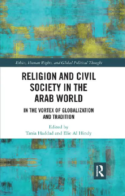 Religion and Civil Society in the Arab World: In the Vortex of Globalization and Tradition by Tania Haddad