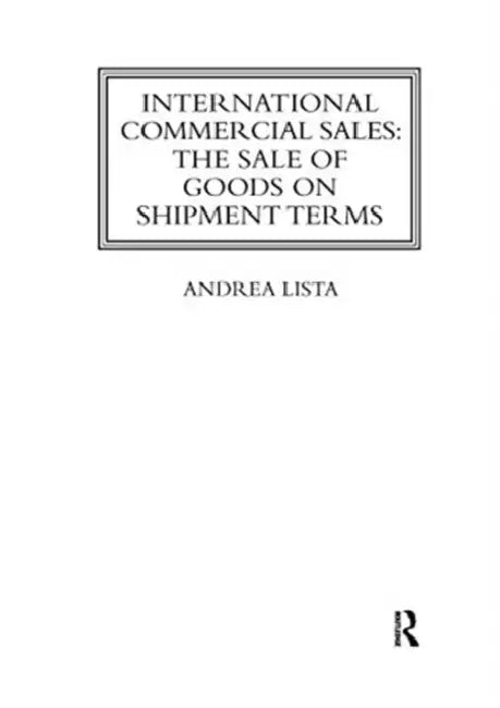 International Commercial Sales: The Sale of Goods on Shipment Terms by Lista Andrea