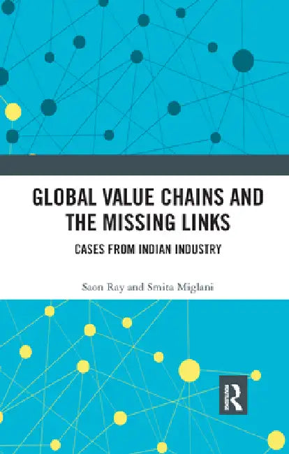 Global Value Chains and the Missing Links: Cases from Indian Industry by Saon Ray