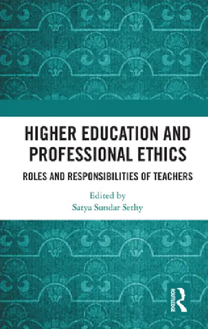 Higher Education and Professional Ethics: Roles and Responsibilities of Teachers by Satya Sundar Sethy