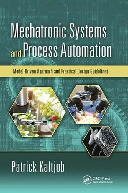 Mechatronic Systems and Process Automation: Model-Driven Approach and Practical Design Guidelines by Patrick O.J. Kaltjob