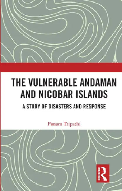 The Vulnerable Andaman and Nicobar Islands: A Study of Disasters and Response by Tripathi Punam