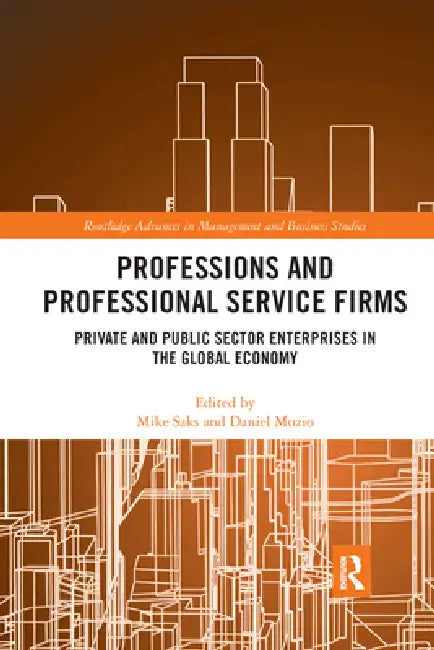 Professions and Professional Service Firms: Private and Public Sector Enterprises in the Global Economy by Mike Saks