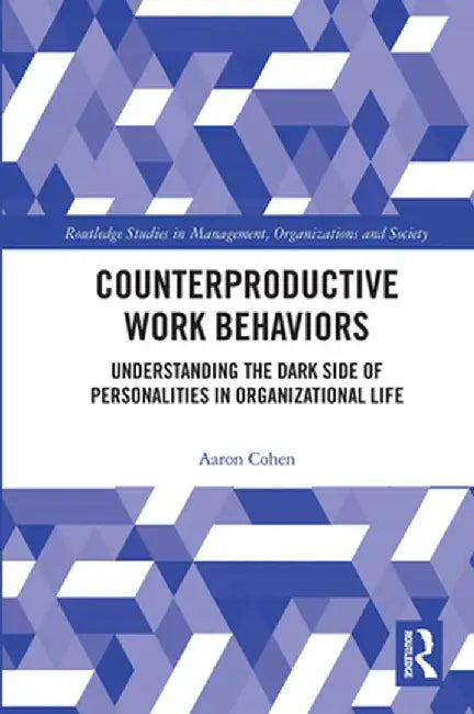 Counterproductive Work Behaviors: Understanding the Dark Side of Personalities in Organizational Life by Aaron Cohen