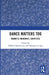Dance Matters Too: Markets, Memories, Identities by Pallabi Chakravorty