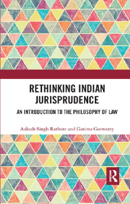 Rethinking Indian Jurisprudence: An Introduction to the Philosophy of Law by Aakash Singh Rathore