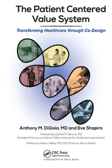 The Patient Centered Value System: Transforming Healthcare Through Co-Design by Anthony M. DiGioia