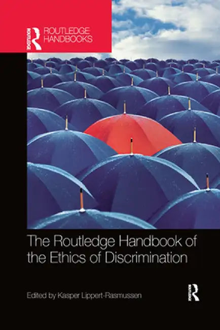 The Routledge Handbook of the Ethics of Discrimination by Kasper Lippert-Rasmussen