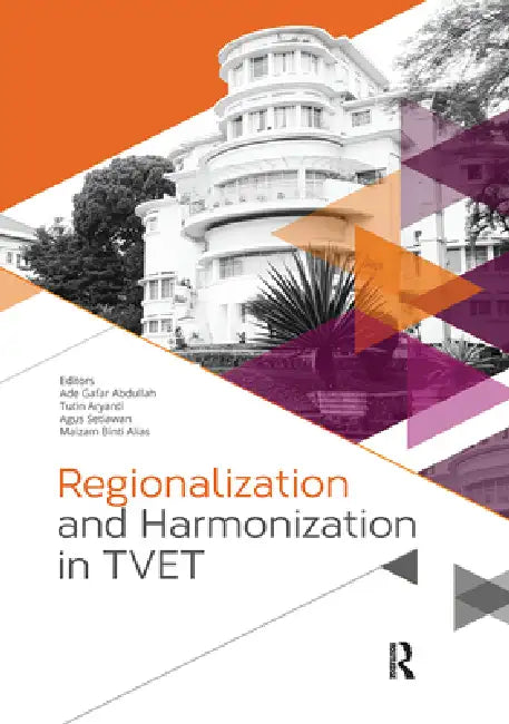 Regionalization and Harmonization in Tvet: Proceedings of the 4th Upi International Conference on Technical and Vocational Education and Training (TVET 2016) by Ade Gafar Abdullah
