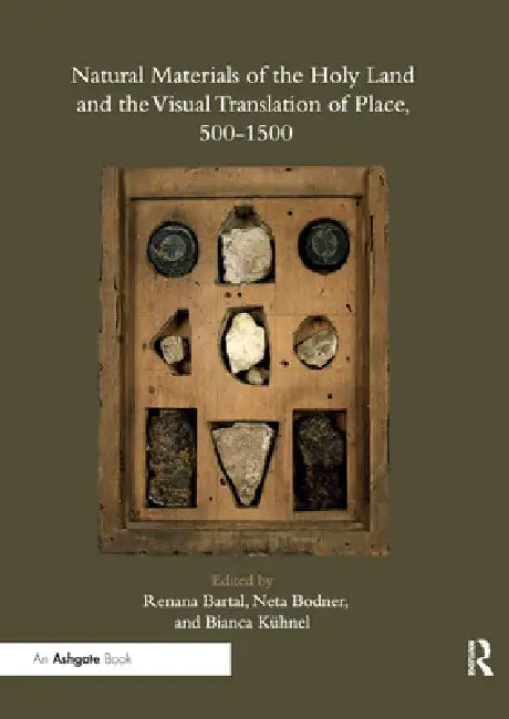 Natural Materials of the Holy Land and the Visual Translation of Place, 500-1500 by Renana Bartal