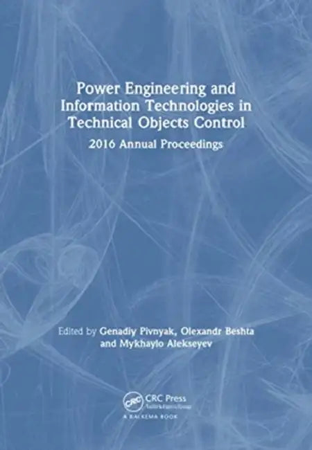Power Engineering and Information Technologies in Technical Objects Control: 2016 Annual Proceedings by Genadiy Pivnyak