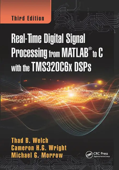 Real-Time Digital Signal Processing from MATLAB to C with the Tms320c6x Dsps by Thad B. Welch