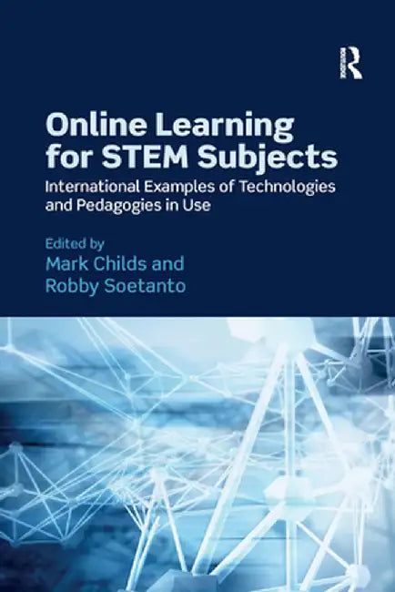 Online Learning for Stem Subjects: International Examples of Technologies and Pedagogies in Use by Mark Childs