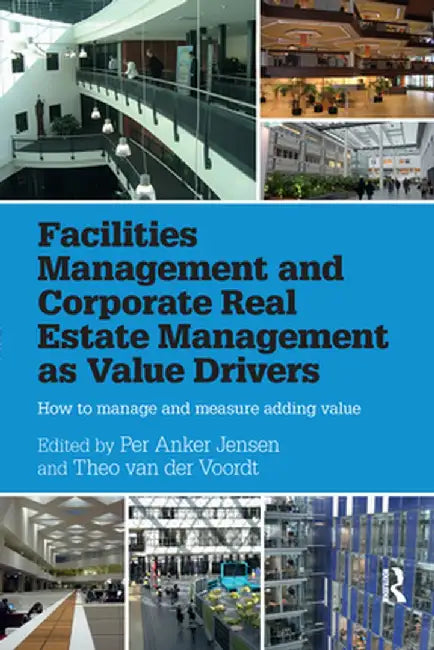 Facilities Management and Corporate Real Estate Management as Value Drivers: How to Manage and Measure Adding Value by Per Anker Jensen