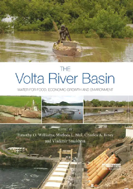 The VOLTA River Basin: Water for Food, Economic Growth and Environment by Williams Timothy O.