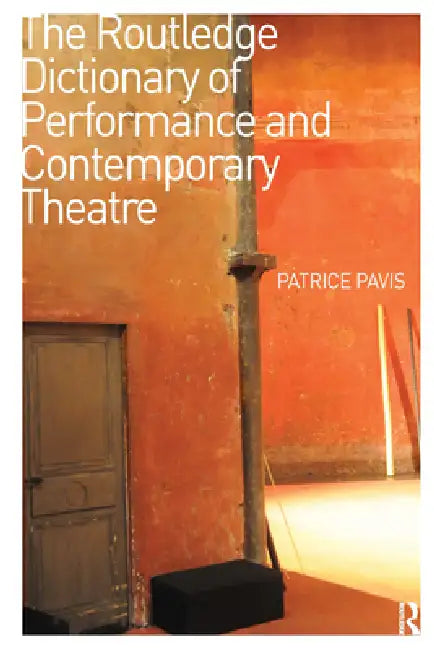The Routledge Dictionary of Performance and Contemporary Theatre by Patrice Pavis