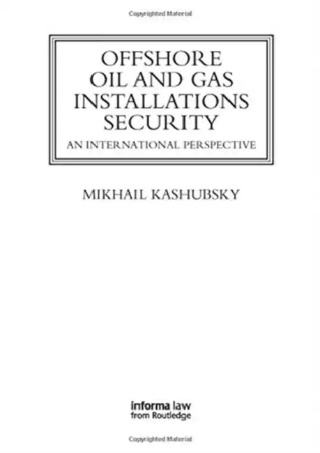 Offshore Oil and Gas Installations Security: An International Perspective by Kashubsky Mikhail