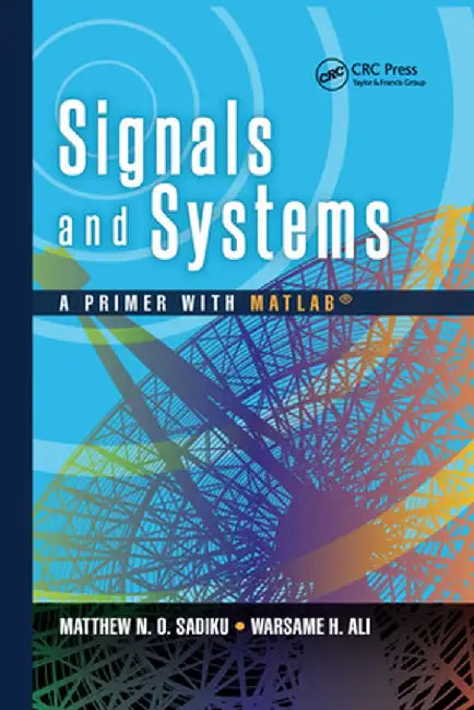 Signals and Systems: A Primer with Matlab(r) by Matthew N. O. Sadiku