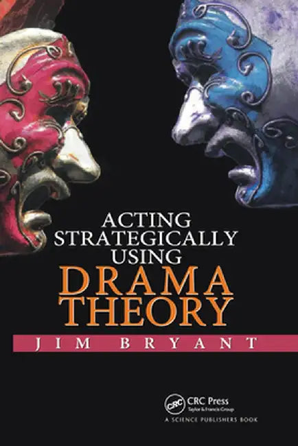 Acting Strategically Using Drama Theory by James William Bryant
