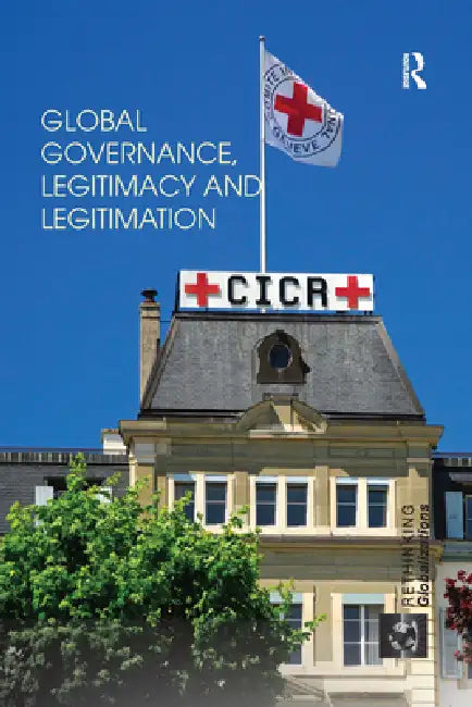 Global Governance, Legitimacy and Legitimation by Magdalena Bexell