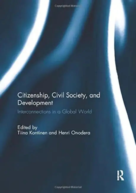 Citizenship, Civil Society and Development: Interconnections in a Global World by Kontinen Tiina