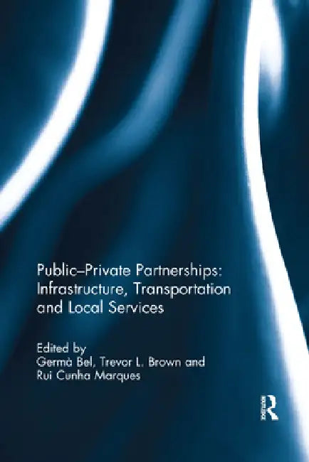 Public-Private Partnerships: Infrastructure, Transportation and Local Services by Germà Bel