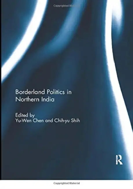 Borderland Politics in Northern India by Chen Yu-Wen