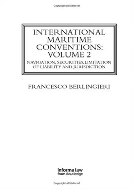 International Maritime Conventions (): Navigation, Securities, Limitation of Liability and Jurisdiction by Berlingieri Francesco
