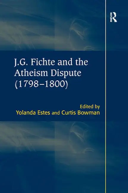 J.G. Fichte and the Atheism Dispute (1798-1800) by Curtis Bowman