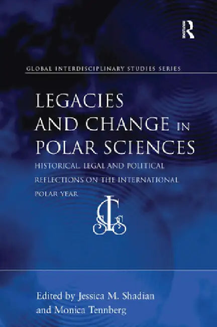 Legacies and Change in Polar Sciences: Historical, Legal and Political Reflections on the International Polar Year by Jessica M. Shadian