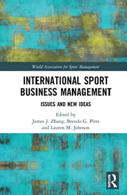 International Sport Business Management: Issues and New Ideas by Zhang James J.