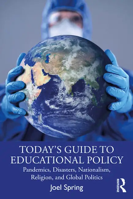Today's Guide to Educational Policy: Pandemics, Disasters, Nationalism, Religion, and Global Politics by Joel Spring