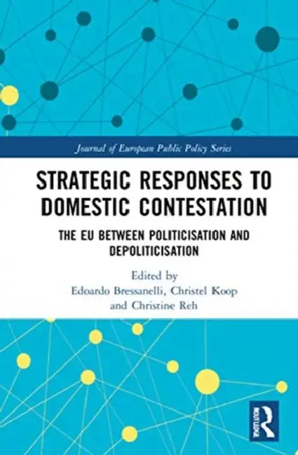 Strategic Responses to Domestic Contestation: The EU Between Politicisation and Depoliticisation by Bressanelli Edoardo
