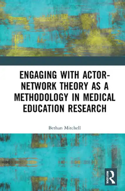 Engaging with Actor-Network Theory as a Methodology in Medical Education Research by Bethan Mitchell