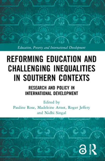 Reforming Education and Challenging Inequalities in Southern Contexts: Research and Policy in International Development by Pauline Rose