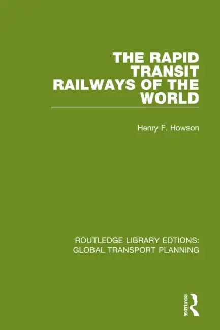 The Rapid Transit Railways of the World by Howson Henry F.